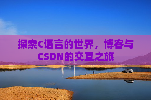 探索C语言的世界，博客与CSDN的交互之旅
